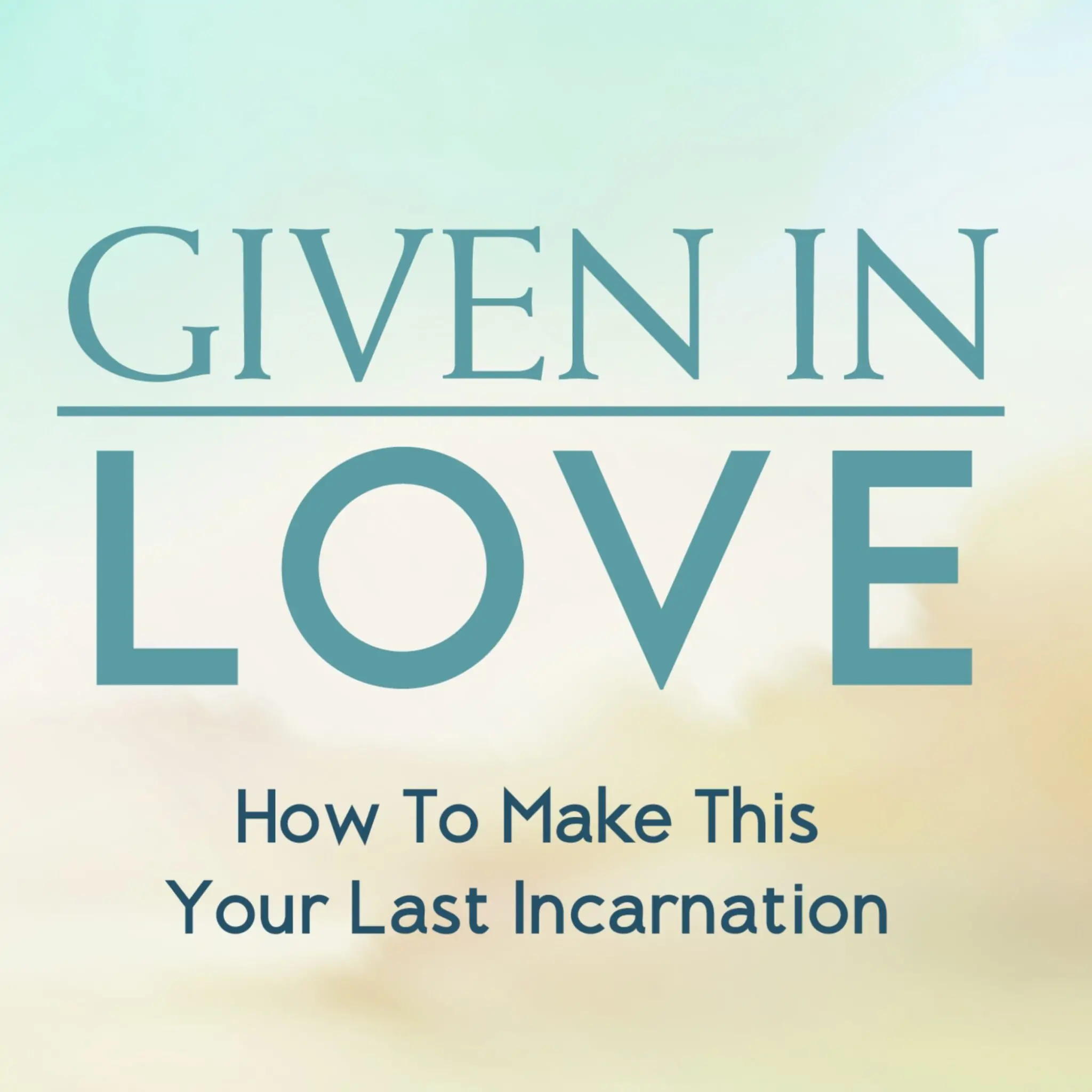 Given in Love - How To Make This Your Last Incarnation